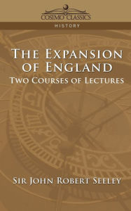 Title: The Expansion of England: Two Courses of Lectures / Edition 1, Author: John Robert Seeley