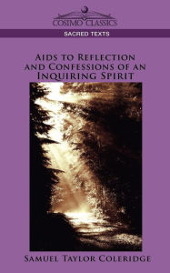 Title: AIDS to Reflection and Confessions of an Inquiring Spirit / Edition 1, Author: Samuel Taylor Coleridge