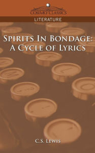 Title: Spirits in Bondage: A Cycle of Lyrics, Author: C. S. Lewis