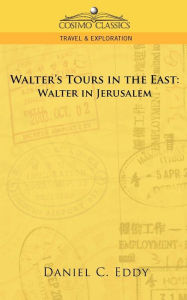 Title: Walter's Tours in the East: Walter in Jerusalem, Author: Daniel Clarke Eddy