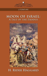 Title: Moon of Israel: A Tale of the Exodus, Author: H. Rider Haggard