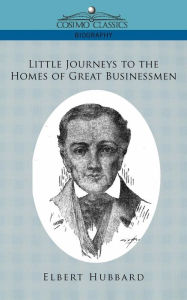 Title: Little Journeys to the Homes of Great Businessmen, Author: Elbert Hubbard