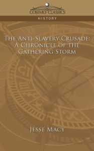 Title: The Anti-Slavery Crusade: A Chronicle of the Gathering Storm, Author: Jesse Macy