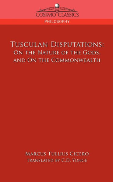 Tusculan Disputations: On the Nature of the Gods, and on the Commonwealth