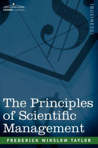Title: The Principles of Scientific Management / Edition 1, Author: Frederick Winslow Taylor