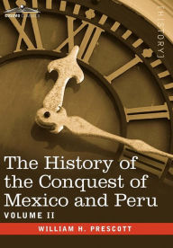 Title: The History of the Conquest of Mexico & Peru - Volume II, Author: William H Prescott