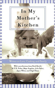 In My Mother's Kitchen: 25 Writers on Love, Cooking, and Family