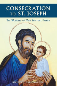 Title: Consecration to St. Joseph: The Wonders of Our Spiritual Father, Author: Donald Calloway