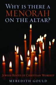 Title: Why Is There a Menorah on the Altar?: Jewish Roots of Christian Worship, Author: Meredith Gould