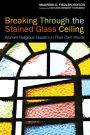 Breaking Through the Stained Glass Ceiling: Women Religious Leaders in Their Own Words