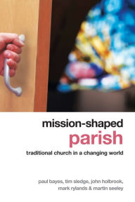 Title: Mission-Shaped Parish: Traditional Church in a Changing World, Author: Paul Bayes