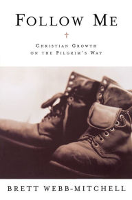 Title: Follow Me: Christian Growth on the Pilgrim's Way, Author: Brett Webb-Mitchell