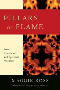 Title: Pillars of Flame: Power, Priesthood, and Spiritual Maturity, Author: Maggie Ross