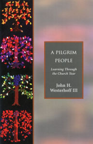 Title: A Pilgrim People: Learning Through the Church Year, Author: John H. Westerhoff III