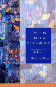 Title: Five for Sorrow, Ten for Joy: Meditations on the Rosary, Author: J. Neville Ward