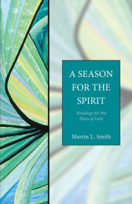 Title: A Season for the Spirit: Readings for the Days of Lent, Author: Martin L. Smith