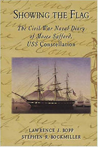 Title: Showing the Flag: The Civil War Naval Diary of Moses Safford, USS Constellation, Author: Lawrence J. Bopp