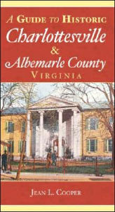 Title: A Guide to Historic Charlottesville & Albemarle County, Virginia, Author: Jean L. Cooper