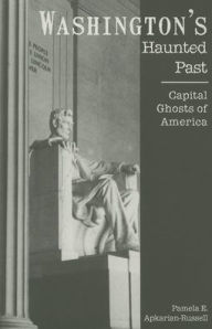 Title: Washington's Haunted Past:: Capital Ghosts of America, Author: Pamela E. Apkarian-Russell