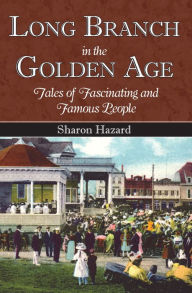 Title: Long Branch in the Golden Age:: Tales of Fascinating and Famous People, Author: Sharon Hazard