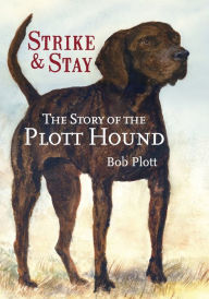 Title: The Story of the Plott Hound: Strike & Stay, Author: Bob Plott