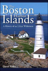 Title: The Boston Harbor Islands:: A History of an Urban Wilderness, Author: David Kales