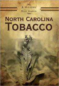 Title: North Carolina Tobacco: A History, Author: Billy Yeargin