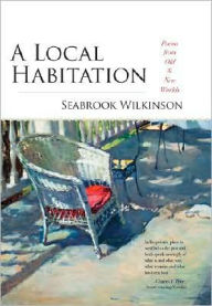 Title: Local Habitation: Poems from Old and New Worlds, Author: Seabrook Wilkinson