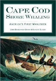Title: Cape Cod Shore Whaling: America's First Whalemen, Author: John Braginton-Smith