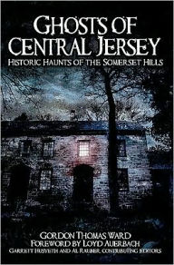 Title: Ghosts of Central Jersey: Historic Haunts of the Somerset Hills, Author: Gordon Thomas Ward