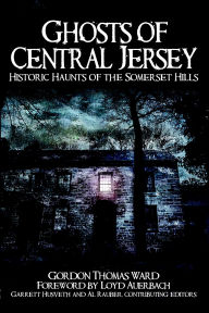 Title: Ghosts of Central Jersey: Historic Haunts of the Somerset Hills, Author: Gordon Thomas Ward