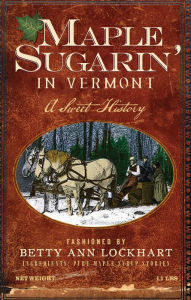 Title: Maple Sugarin' in Vermont: A Sweet History, Author: Betty Ann Lockhart