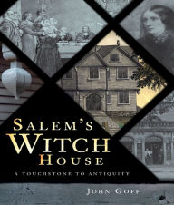 Title: Salem's Witch House: A Touchstone to Antiquity, Author: John Goff