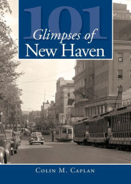 Title: 101 Glimpses of New Haven, Author: Colin M. Caplan