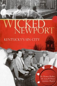 Title: Wicked Newport: Kentucky's Sin City, Author: Dr. Thomas Barker