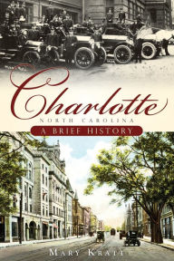 Title: Charlotte, North Carolina: A Brief History, Author: Mary Kratt