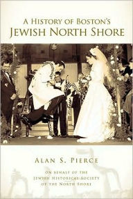 Title: A History of Boston's Jewish North Shore, Author: Alan S. Pierce