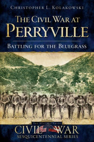 Title: The Civil War at Perryville: Battling for the Bluegrass, Author: Arcadia Publishing
