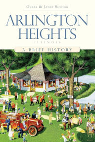 Title: Arlington Heights, Illinois: A Brief History, Author: Gerry Souter