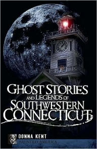 Title: Ghost Stories and Legends of Southwestern Connecticut, Author: Donna Kent