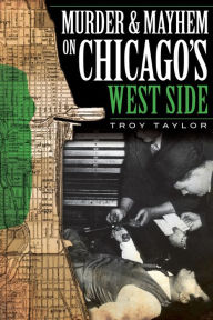 Title: Murder and Mayhem on Chicago's West Side, Author: Troy Taylor