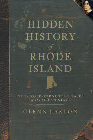 Title: Hidden History of Rhode Island: Not-to-Be-Forgotten Tales of the Ocean State, Author: Glenn Laxton