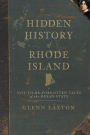 Hidden History of Rhode Island: Not-to-Be-Forgotten Tales of the Ocean State