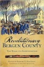 Revolutionary Bergen County: The Road to Independence