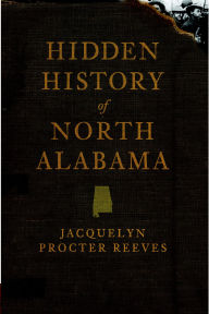 Title: Hidden History of North Alabama, Author: Jacquelyn Procter Reeves