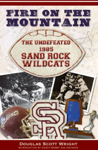 Title: Fire on the Mountain:: The Undefeated 1985 Sand Rock Wildcats, Author: Douglas Scott Wright