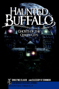 Title: Haunted Buffalo: Ghosts in the Queen City, Author: Dwayne Claud