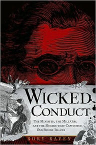 Title: Wicked Conduct:: The Minister, the Mill Girl and the Murder that Captivated Old Rhode Island, Author: Rory Raven
