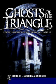 Ghost of the Triangle: Historic Haunts of Raleigh, Durham and Chapel Hill
