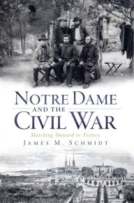 Notre Dame and the Civil War: Marching Onward to Victory